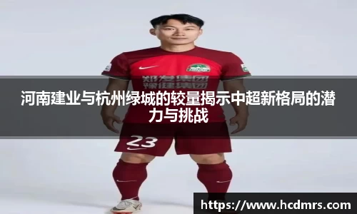 河南建业与杭州绿城的较量揭示中超新格局的潜力与挑战