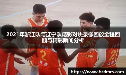 2021年浙江队与辽宁队精彩对决录像回放全程回顾与精彩瞬间分析