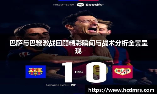巴萨与巴黎激战回顾精彩瞬间与战术分析全景呈现